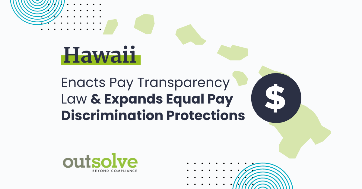 Hawaii enacts pay transparency law and expands equal pay discrimination protections. Read more on OutSolve's blog.