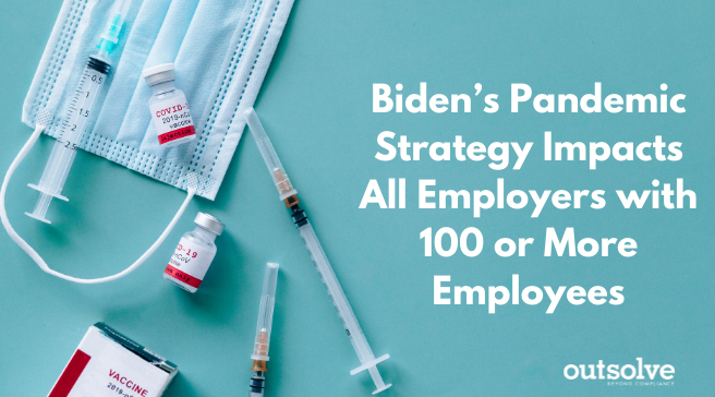 Biden’s Path Out of the Pandemic Strategy Impacts All Employers with 100 or More Employees